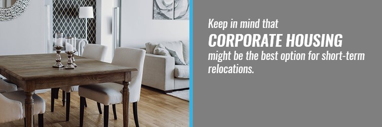 keep in mind that corporate housing might be the best option for short-term relocation
